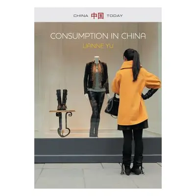 "Consumption in China: How China's New Consumer Ideology Is Shaping the Nation" - "" ("Yu Lianne