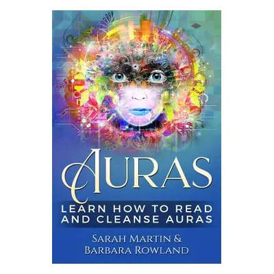 "Auras: Learn How To Read And Cleanse Auras" - "" ("Rowland Barbara")