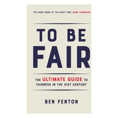 "To Be Fair: The Ultimate Guide to Fairness in the 21st Century" - "" ("Fenton Ben")