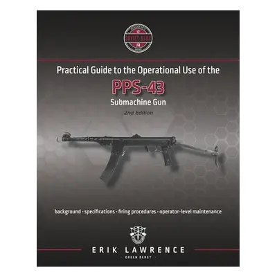 "Practical Guide to the Operational Use of the PPS-43 Submachine Gun" - "" ("Lawrence Erik")