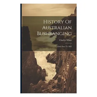 "History Of Australian Bushranging: Early Days To 1862" - "" ("White Charles")