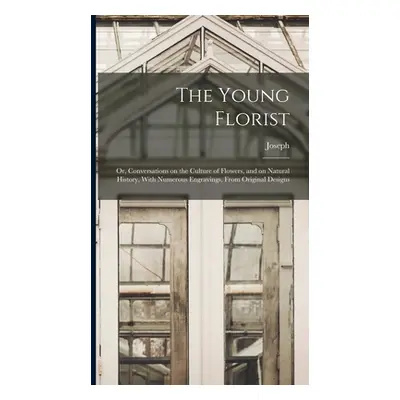 "The Young Florist; or, Conversations on the Culture of Flowers, and on Natural History, With Nu