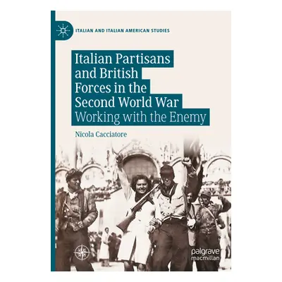 "Italian Partisans and British Forces in the Second World War: Working with the Enemy" - "" ("Ca