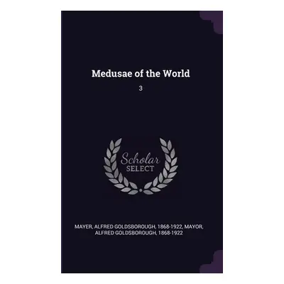 "Medusae of the World: 3" - "" ("Mayer Alfred Goldsborough")