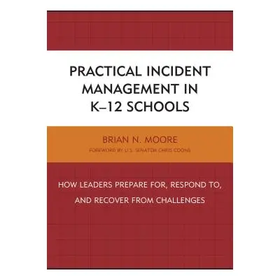 "Practical Incident Management in K-12 Schools: How Leaders Prepare for, Respond to, and Recover