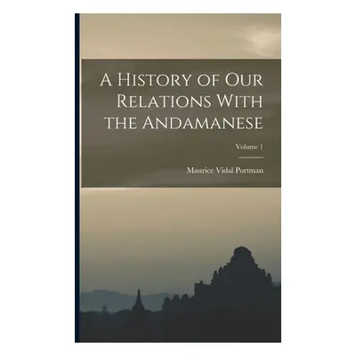 "A History of Our Relations With the Andamanese; Volume 1" - "" ("Portman Maurice Vidal")