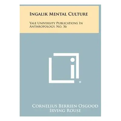 "Ingalik Mental Culture: Yale University Publications In Anthropology, No. 56" - "" ("Osgood Cor