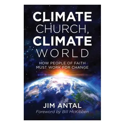 "Climate Church, Climate World: How People of Faith Must Work for Change" - "" ("Antal Jim")