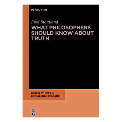 "What Philosophers Should Know about Truth" - "" ("Stoutland Fred")