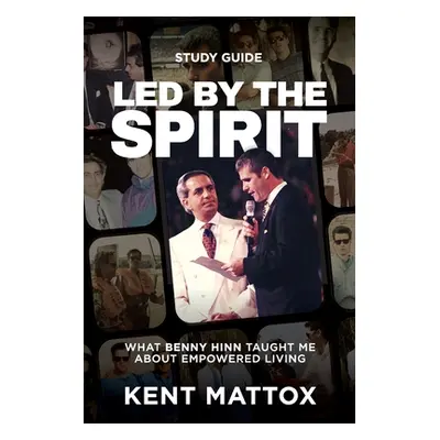 "Led By the Spirit Study Guide: What Benny Hinn Taught Me About Empowered Living" - "" ("Mattox 