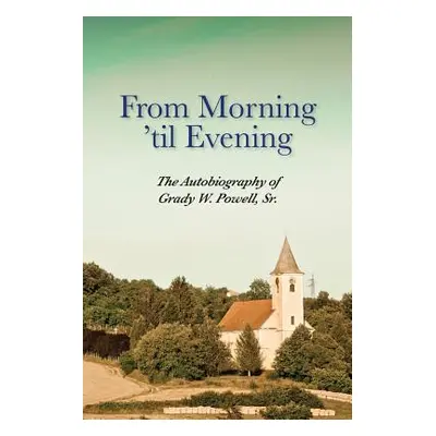 "From Morning 'til Evening: The Autobiography of Grady W. Powell, Sr." - "" ("Powell Grady Wilso