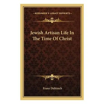 "Jewish Artisan Life In The Time Of Christ" - "" ("Delitzsch Franz")