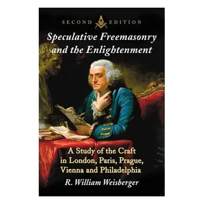 "Speculative Freemasonry and the Enlightenment: A Study of the Craft in London, Paris, Prague, V