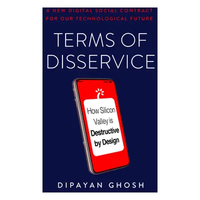 "Terms of Disservice: How Silicon Valley Is Destructive by Design" - "" ("Ghosh Dipayan")