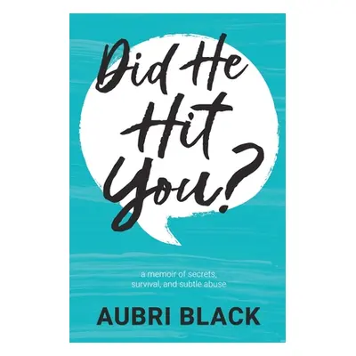 "Did He Hit You?: a memoir of secrets, survival, and subtle abuse" - "" ("Black Aubri")