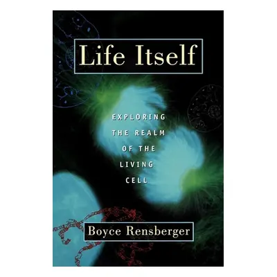 "Life Itself: Exploring the Realm of the Living Cell" - "" ("Rensberger Boyce")