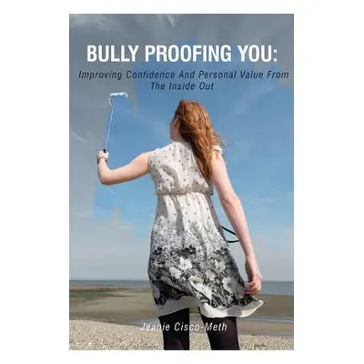 "Bully Proofing You: Improving Confidence And Personal Value From The Inside Out" - "" ("Cisco-M