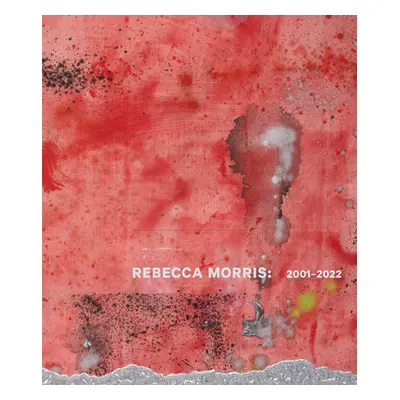 "Rebecca Morris: 2001-2022" - "" ("Morris Rebecca")