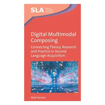 "Digital Multimodal Composing: Connecting Theory, Research and Practice in Second Language Acqui