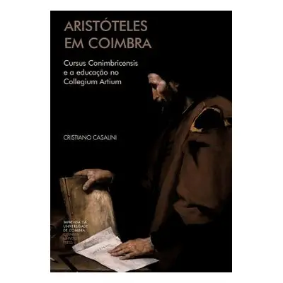 "Aristteles em Coimbra: Cursus Conimbricensis e a educao no Collegium Artium" - "" ("Casalini Cr