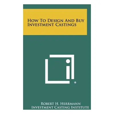 "How To Design And Buy Investment Castings" - "" ("Herrmann Robert H.")