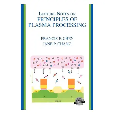 "Lecture Notes on Principles of Plasma Processing" - "" ("Chen Francis F.")