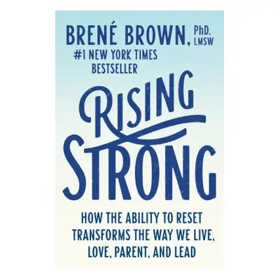 "Rising Strong: How the Ability to Reset Transforms the Way We Live, Love, Parent, and Lead" - "