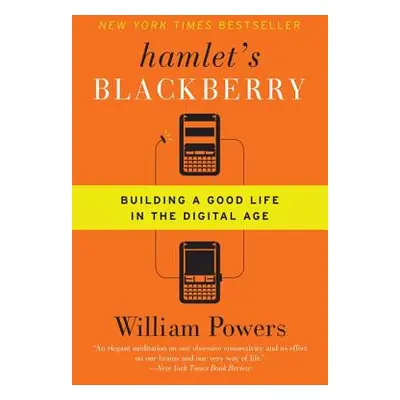 "Hamlet's Blackberry: Building a Good Life in the Digital Age" - "" ("Powers William")