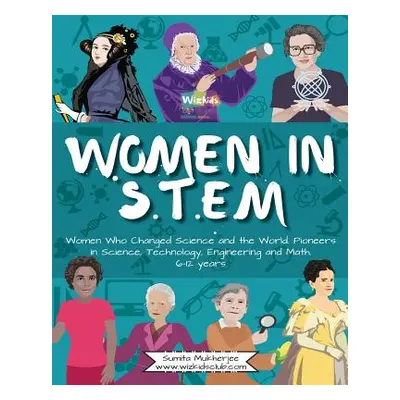 "Women in STEM: Women Who Changed Science and the World Pioneers in Science, Technology, Enginee