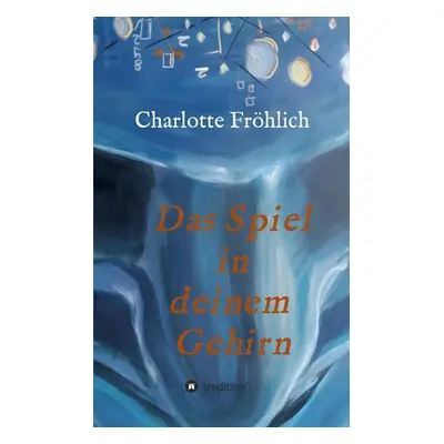 "Das Spiel in Deinem Gehirn: Mach dein Gehirn zu deinem Werkzeug" - "" ("Frhlich Charlotte")