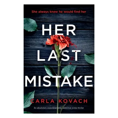 "Her Last Mistake: An absolutely unputdownable, addictive crime thriller" - "" ("Kovach Carla")