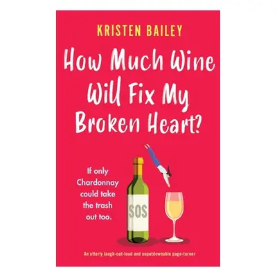 "How Much Wine Will Fix My Broken Heart?: An utterly laugh-out-loud and unputdownable page-turne