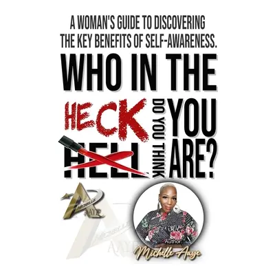 "Who In The Heck Do You Think You Are?: A Woman's Guide To Discovering The Key Benefits of Self-