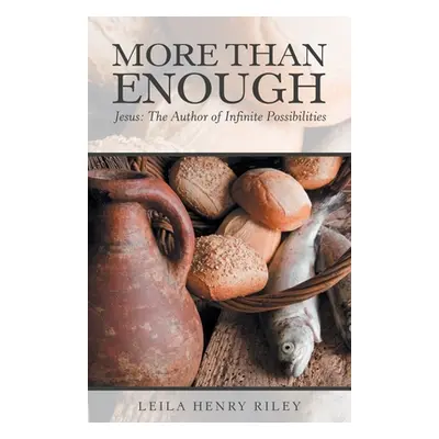 "More Than Enough: Jesus: the Author of Infinite Possibilities" - "" ("Riley Leila Henry")