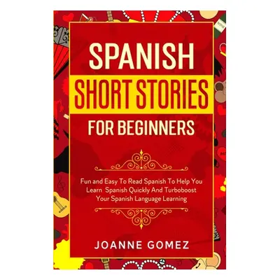 "Spanish Short Stories for Beginners: Fun and Easy To Read Spanish To Help You Learn Spanish Qui