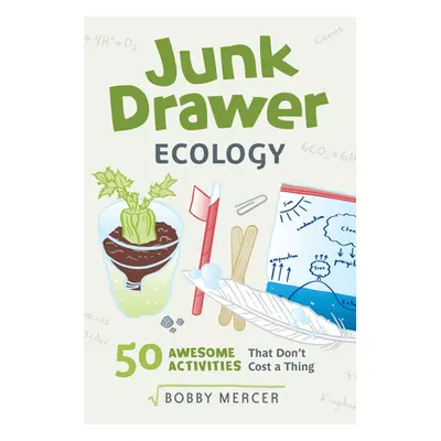 "Junk Drawer Ecology, 7: 50 Awesome Experiments That Don't Cost a Thing" - "" ("Mercer Bobby")