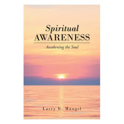 "Spiritual Awareness: Awakening the Soul" - "" ("Maugel Larry E.")