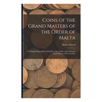 "Coins of the Grand Masters of the Order of Malta: or Knights Hospitallers of St. John of Jerusa