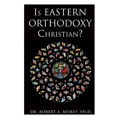 "Is Eastern Orthodoxy Christian?" - "" ("Morey Robert a.")