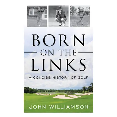 "Born on the Links: A Concise History of Golf" - "" ("Williamson John")