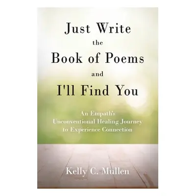 "Just Write the Book of Poems and I'll Find You: An Empath's Unconventional Healing Journey to E