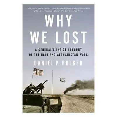 "Why We Lost: A General's Inside Account of the Iraq and Afghanistan Wars" - "" ("Bolger Daniel"