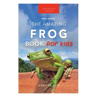 "Frogs The Amazing Frog Book for Kids" - "" ("Kellett Jenny")