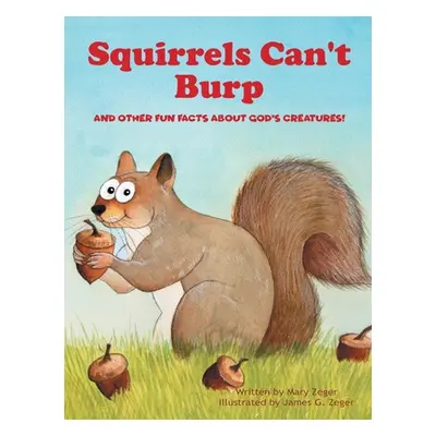 "Squirrels Can't Burp: And Other Fun Facts about God's Creatures!" - "" ("Zeger Mary")