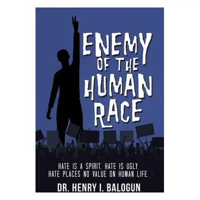 "Enemy of the Human Race: Hate Is a Spirit. Hate Is Ugly. Hate Places No Value on Human Life." -