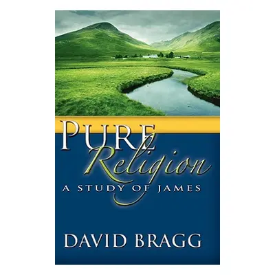 "Pure Religion: A Study of James" - "" ("Bragg David")