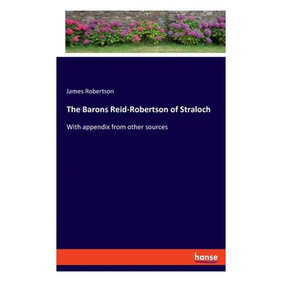 "The Barons Reid-Robertson of Straloch: With appendix from other sources" - "" ("Robertson James