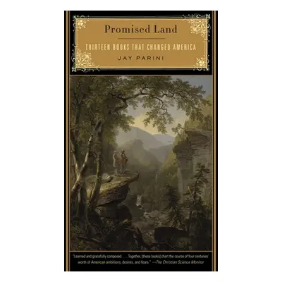 "Promised Land: Thirteen Books That Changed America" - "" ("Parini Jay")