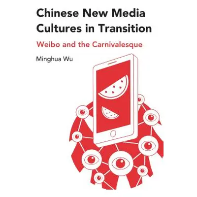 "Chinese New Media Cultures in Transition; Weibo and the Carnivalesque" - "" ("Wu Minghua")