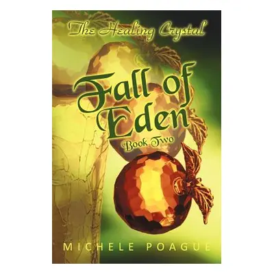 "Fall of Eden: The Healing Crystal, Book Two" - "" ("Poague Michele")